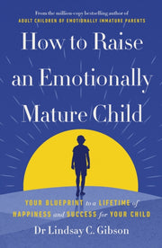 How To Raise An Emotionally Mature Child By Gibson, Lindsay
