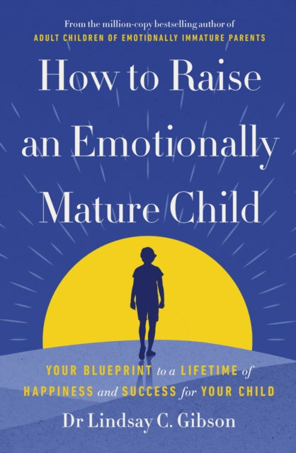 How To Raise An Emotionally Mature Child By Gibson, Lindsay