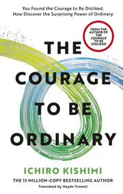 Courage To Be Ordinary By Kishimi, Ichiro