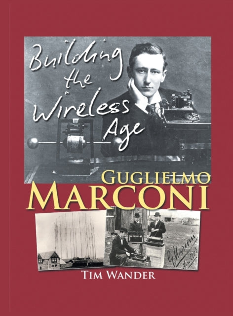 Guglielmo Marconi: Building The Wireless
