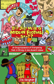 Is It Just Me Or Is Modern Football S**? By Keoghan, Jim