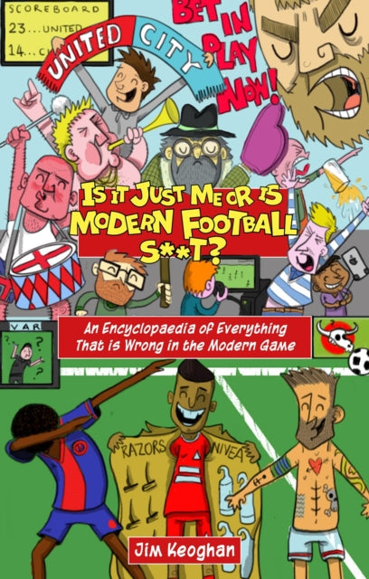 Is It Just Me Or Is Modern Football S**? By Keoghan, Jim