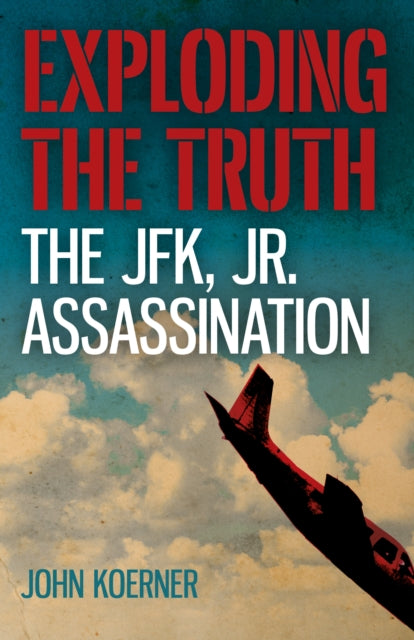 Exploding The Truth The Jfk Jr Assassina