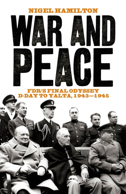 War & Peace Fdrs Final Odyssey 1943-1945