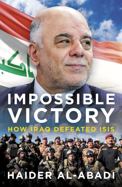 Impossible Victory How Iraq Defeated Isi