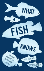 What A Fish Knows By Balcombe, Jonathan