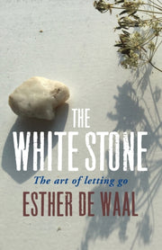 The White Stone: The Art Of Letting Go By De Waal, Esther