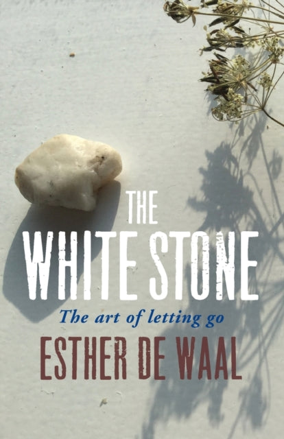 The White Stone: The Art Of Letting Go By De Waal, Esther
