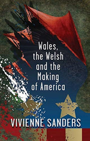 Wales The Welsh & The Making Of America By Sanders, Vivienne