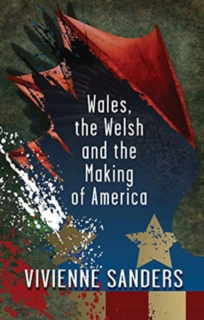 Wales The Welsh & The Making Of America By Sanders, Vivienne
