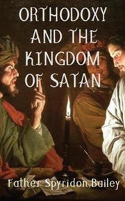 Orthodoxy And The Kingdom Of Satan By Bailey, Father Spyri