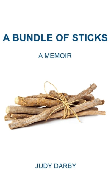 A Bundle Of Sticks: A Memoir