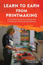 Learn To Earn From Printmaking: An Essen By Yeates, Susan