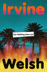 Can Nothing Save Us By Welsh, Irvine