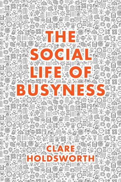 Social Life Of Busyness By Holdsworth, Clare