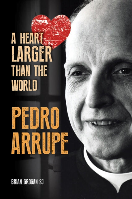 Pedro Arrupe A Heart Larger Than The Wor
