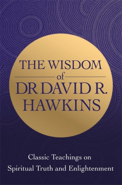 Wisdom Of Dr David R Hawkins By Hawkins, David R