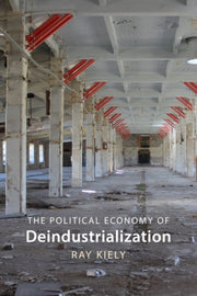 Political Economy Of Deindustrialization By Kiely, Ray