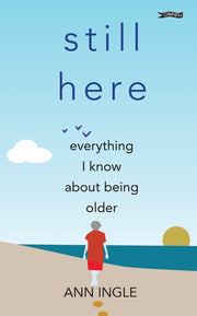 Still Here Everything I Know About Being By Ingle, Anne