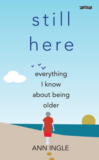 Still Here Everything I Know About Being By Ingle, Anne