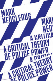 Critical Theory Of Police Power By Neocleous, Mark