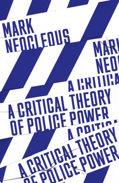 Critical Theory Of Police Power By Neocleous, Mark