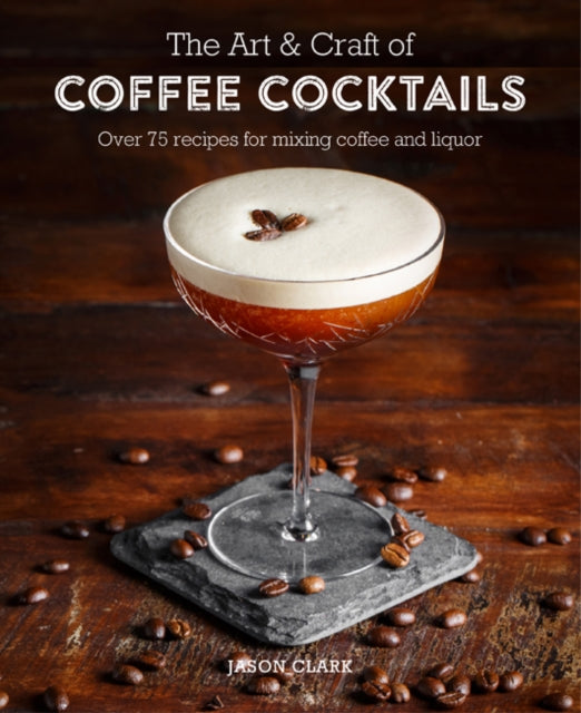 Art & Craft Of Coffee Cocktails By Clark, Jason