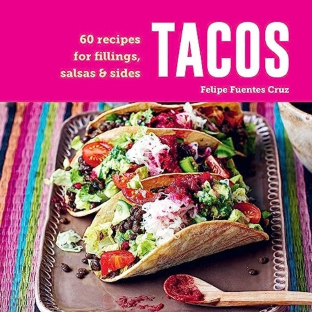 Tacos 60 Recipes For Fillings, Salsas &