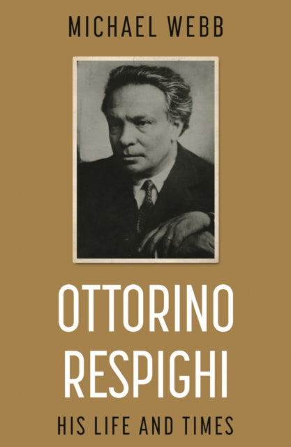 Ottorino Respighi His Life & Times