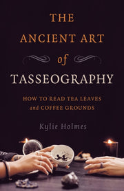 Ancient Art Of Tasseography The How To By Kylie Holmes