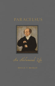 Paracelsus An Alchemical Life By Moran, Bruce T