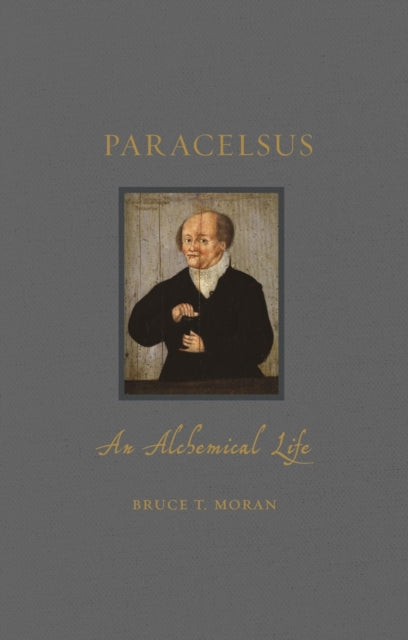 Paracelsus An Alchemical Life By Moran, Bruce T