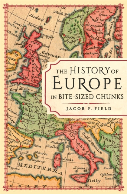 The History Of Europe In Bite-sized Chu By Jacob F. Field