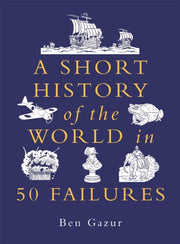 Short History Of The World In 50 Failure By Ben Gazur