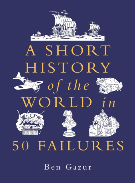 Short History Of The World In 50 Failure By Ben Gazur