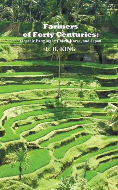 Farmers Of Forty Centuries: Permanent Or By King, F. H.
