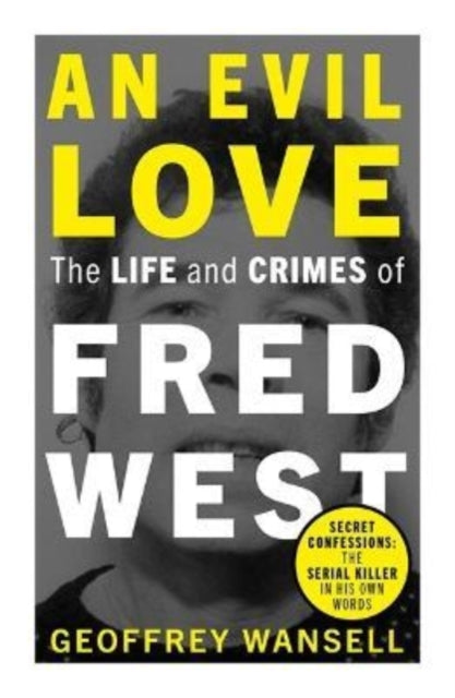 Evil Love The Life & Crimes Of Fred West