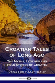 Croatian Tales Of Long Ago: The Myths, L By Brlic-ma Uranic, Iva