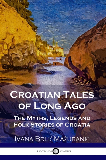 Croatian Tales Of Long Ago: The Myths, L By Brlic-ma Uranic, Iva