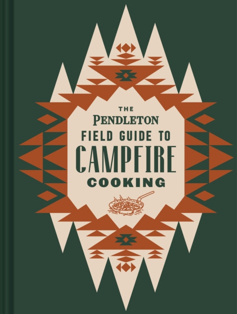 Pendleton Field Guide To Campfire Cookin
