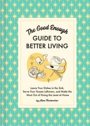 Good Enough Guide To Better Living