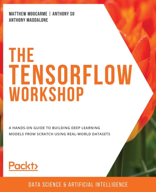 The Tensorflow Workshop: A Hands-on Guid