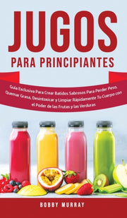 Jugos Para Principiantes: Gu A Exclusiva