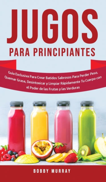 Jugos Para Principiantes: Gu A Exclusiva