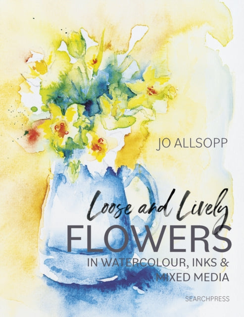 Loose & Lively Flowers In Watercolour & By Allsopp, Jo