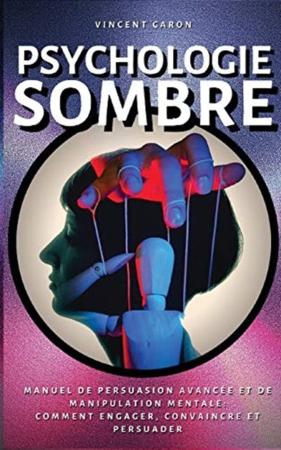 Psychologie Sombre: Manuel De Persuasion