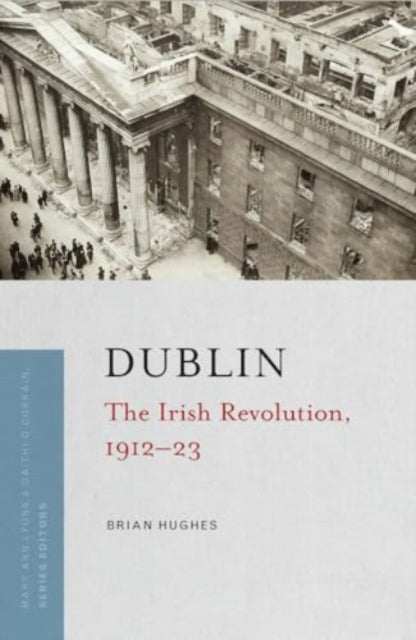 Dublin The Irish Revolution 1912 1923