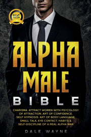 Alpha Male Bible: Charisma. Attract Wome