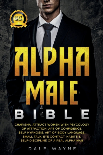 Alpha Male Bible: Charisma. Attract Wome