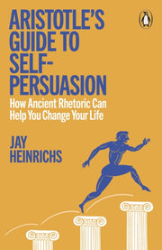 Aristotles Guide To Self Persuasion By Heinrichs, Jay